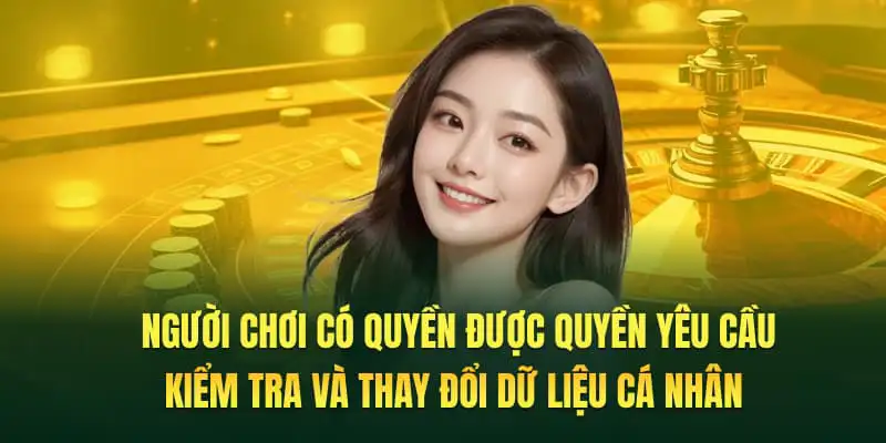 Người chơi có quyền được quyền yêu cầu kiểm tra và thay đổi dữ liệu cá nhân